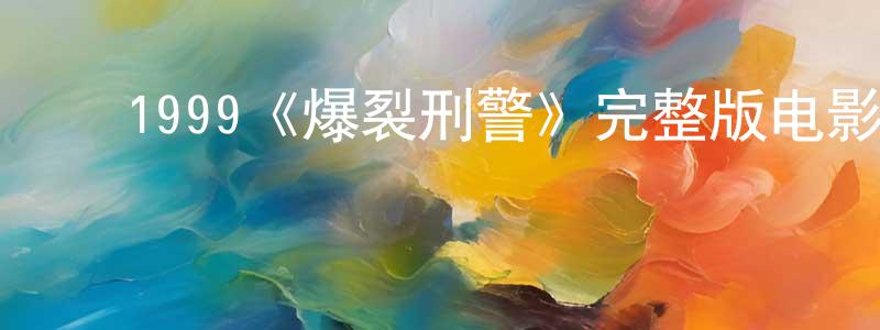 ﻿陈颉的个人主页,﻿1999《爆裂刑警》完整版电影/在线观看/百度云-美剧天堂